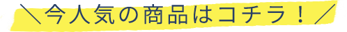 今人気の商品はコチラ！